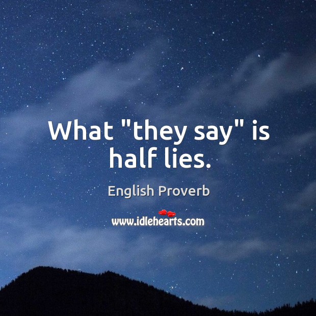 What “they say” is half lies. Image