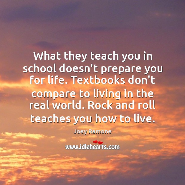 What they teach you in school doesn’t prepare you for life. Textbooks Joey Ramone Picture Quote
