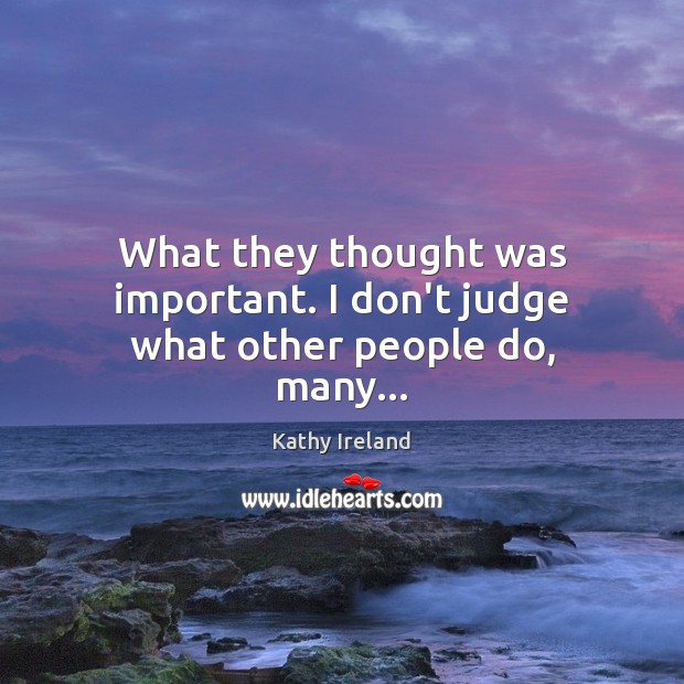 What they thought was important. I don’t judge what other people do, many… Don’t Judge Quotes Image