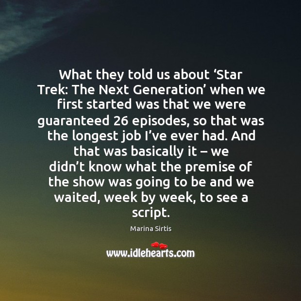 What they told us about ‘star trek: the next generation’ when we first started was that Marina Sirtis Picture Quote