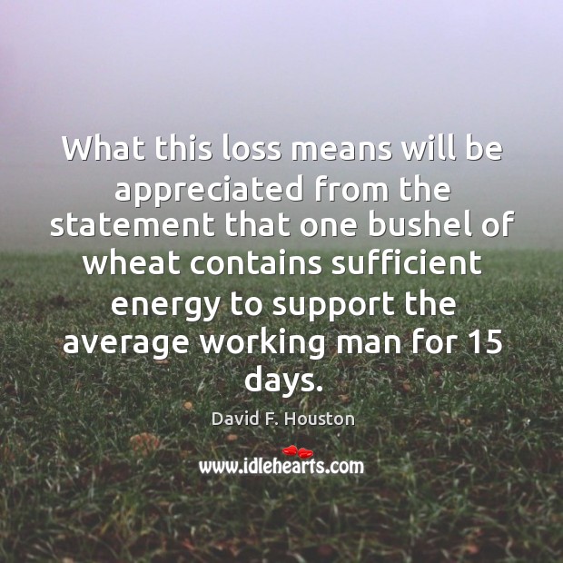 What this loss means will be appreciated from the statement that one bushel of wheat contains Image
