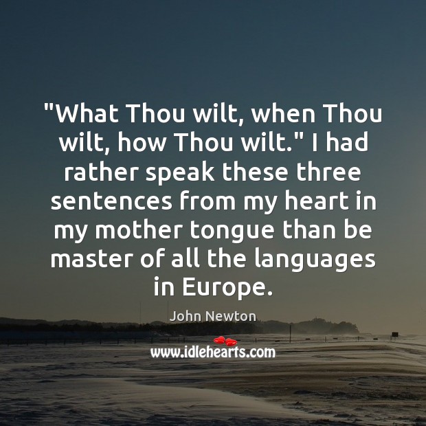 “What Thou wilt, when Thou wilt, how Thou wilt.” I had rather John Newton Picture Quote