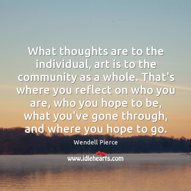 What thoughts are to the individual, art is to the community as Wendell Pierce Picture Quote