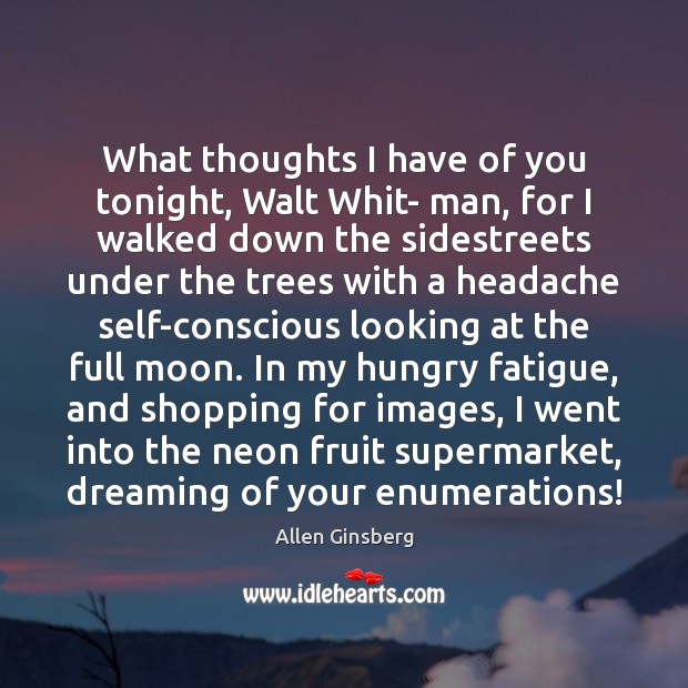 What thoughts I have of you tonight, Walt Whit- man, for I Dreaming Quotes Image