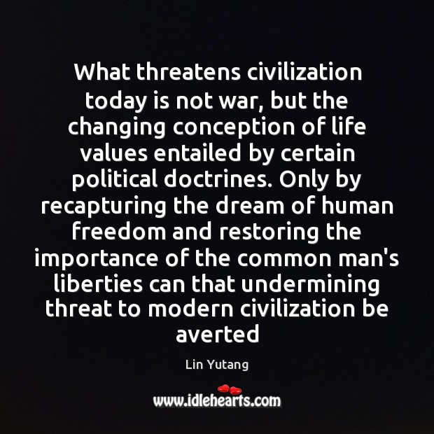 What threatens civilization today is not war, but the changing conception of Lin Yutang Picture Quote