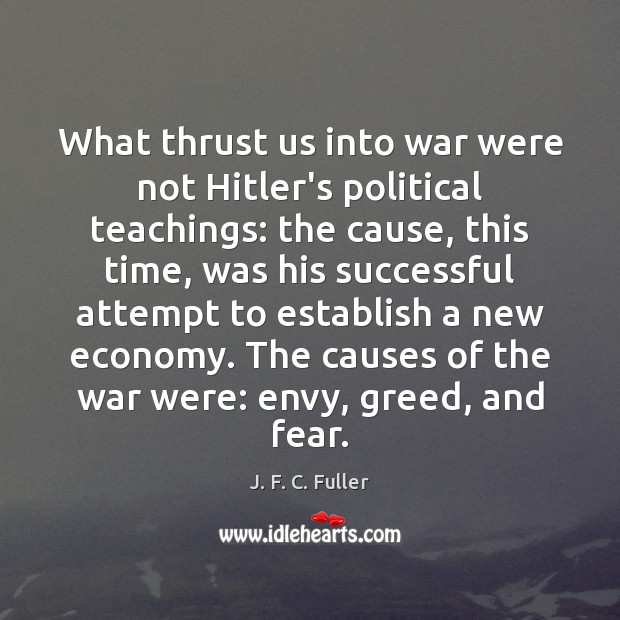 What thrust us into war were not Hitler’s political teachings: the cause, J. F. C. Fuller Picture Quote