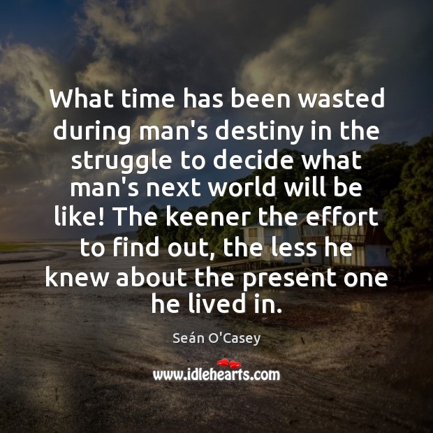 What time has been wasted during man’s destiny in the struggle to Seán O’Casey Picture Quote