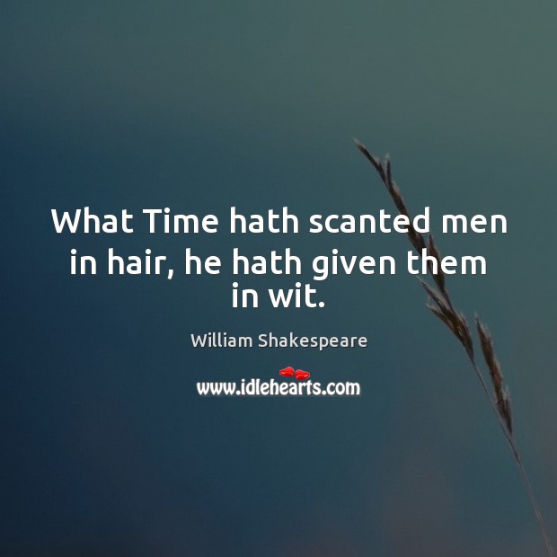 What Time hath scanted men in hair, he hath given them in wit. Image