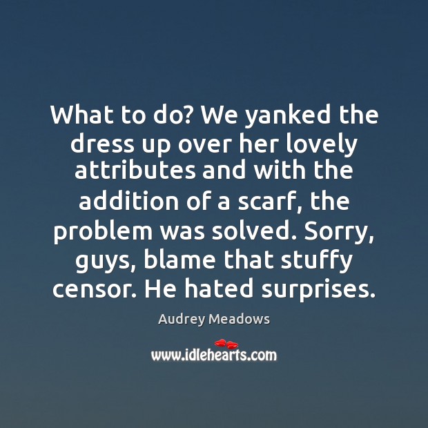 What to do? We yanked the dress up over her lovely attributes Audrey Meadows Picture Quote