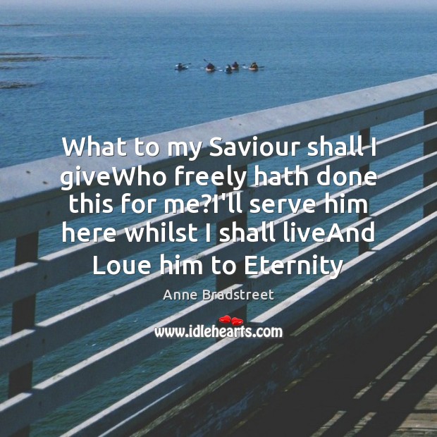 What to my Saviour shall I giveWho freely hath done this for Serve Quotes Image