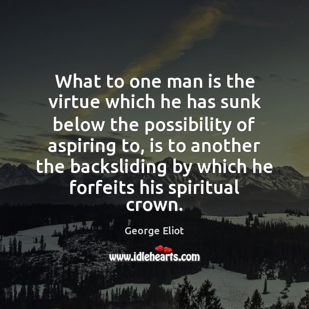What to one man is the virtue which he has sunk below George Eliot Picture Quote