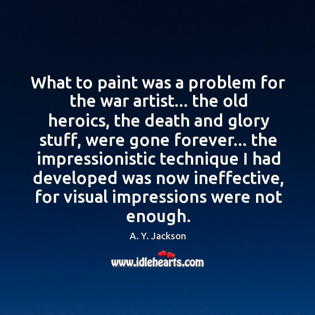 What to paint was a problem for the war artist… the old A. Y. Jackson Picture Quote