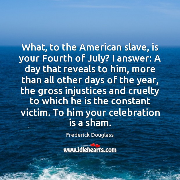 What, to the American slave, is your Fourth of July? I answer: Frederick Douglass Picture Quote