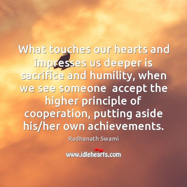 What touches our hearts and impresses us deeper is sacrifice and humility, Radhanath Swami Picture Quote