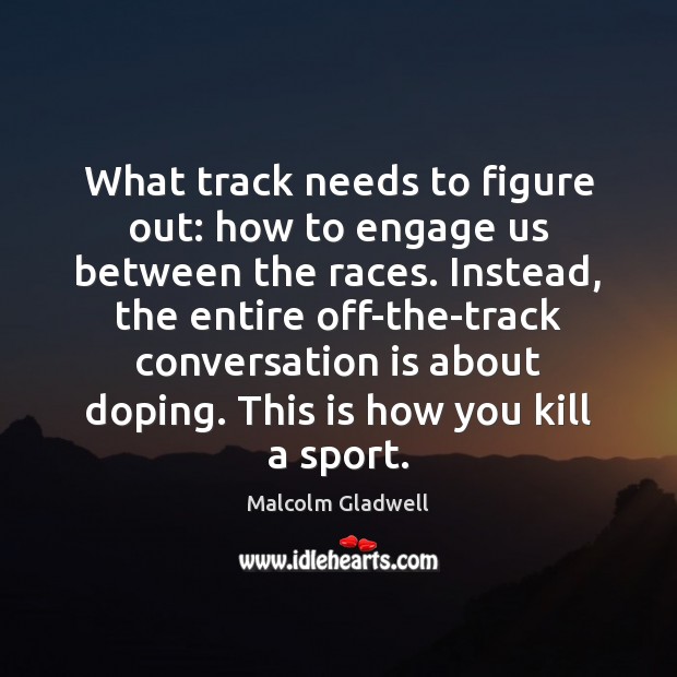 What track needs to figure out: how to engage us between the Malcolm Gladwell Picture Quote