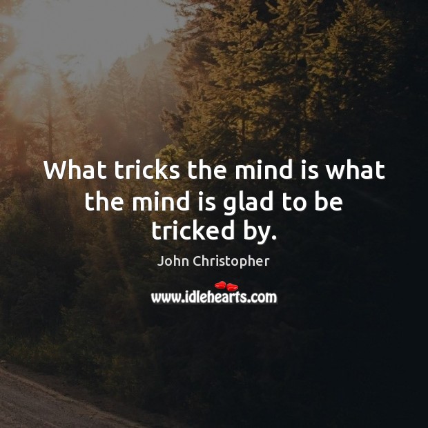 What tricks the mind is what the mind is glad to be tricked by. John Christopher Picture Quote