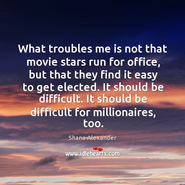 What troubles me is not that movie stars run for office Shana Alexander Picture Quote