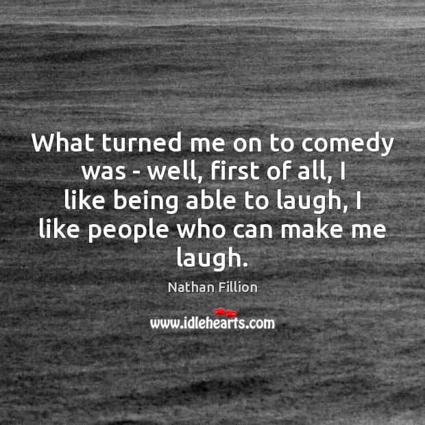 What turned me on to comedy was – well, first of all, Image