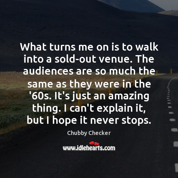 What turns me on is to walk into a sold-out venue. The Chubby Checker Picture Quote