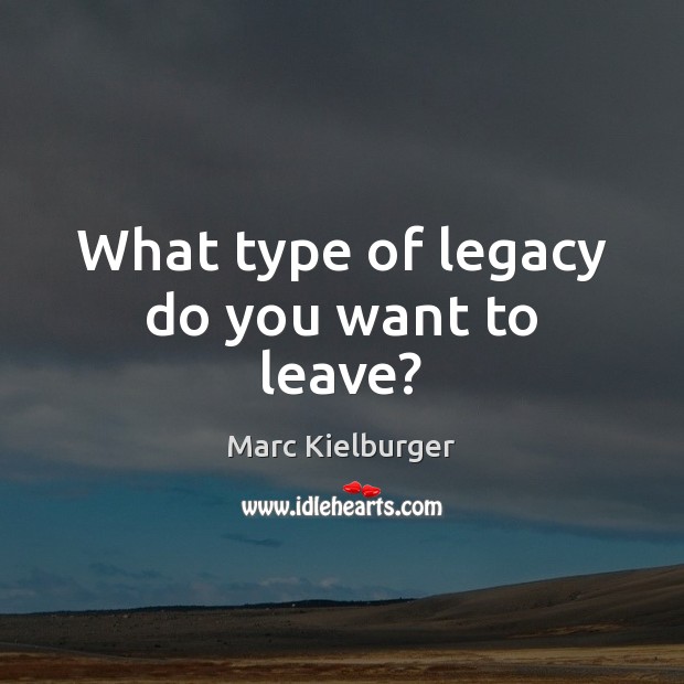 What type of legacy do you want to leave? Marc Kielburger Picture Quote