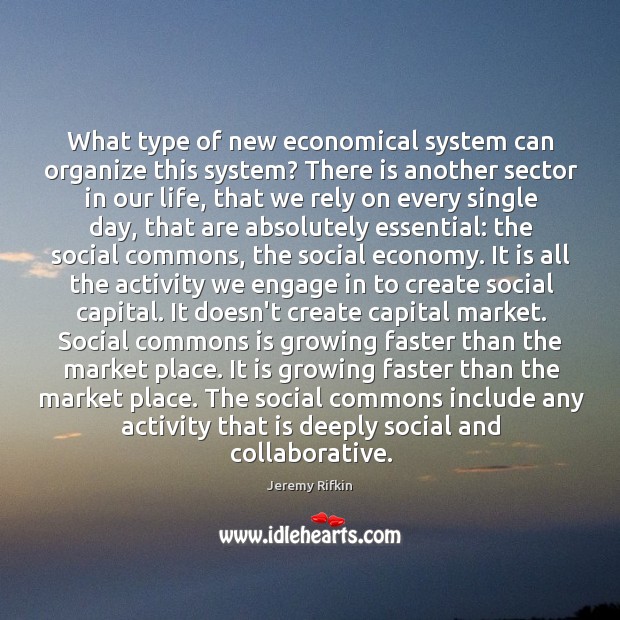 What type of new economical system can organize this system? There is Jeremy Rifkin Picture Quote