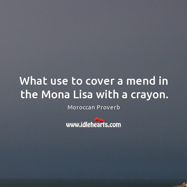 What use to cover a mend in the mona lisa with a crayon. Moroccan Proverbs Image
