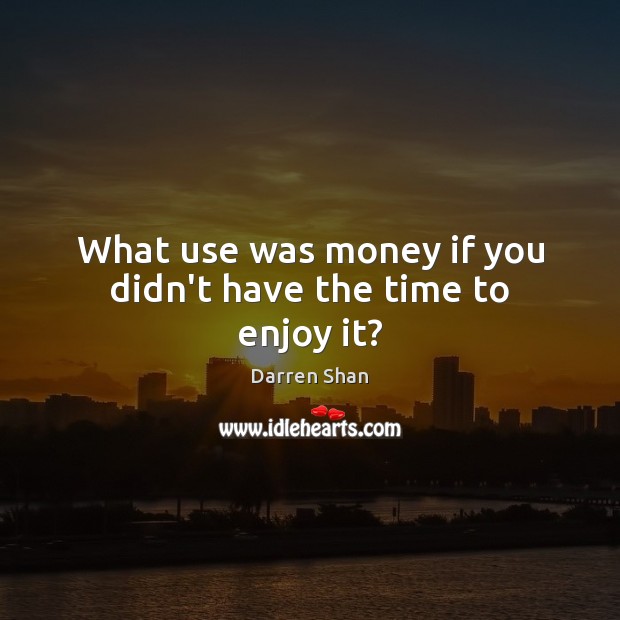 What use was money if you didn’t have the time to enjoy it? Image