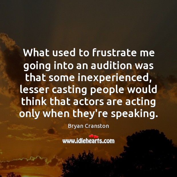 What used to frustrate me going into an audition was that some Image