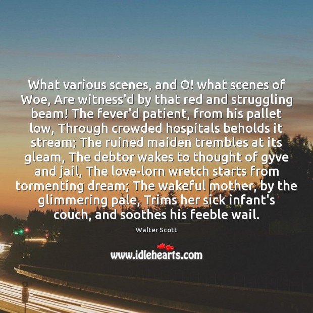 What various scenes, and O! what scenes of Woe, Are witness’d by Walter Scott Picture Quote