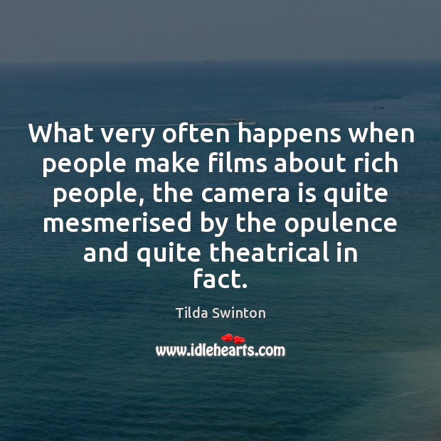 What very often happens when people make films about rich people, the Tilda Swinton Picture Quote