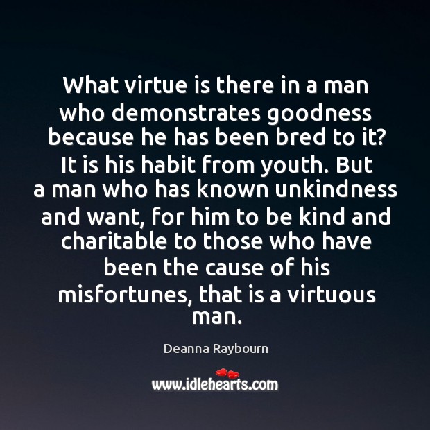 What virtue is there in a man who demonstrates goodness because he Deanna Raybourn Picture Quote
