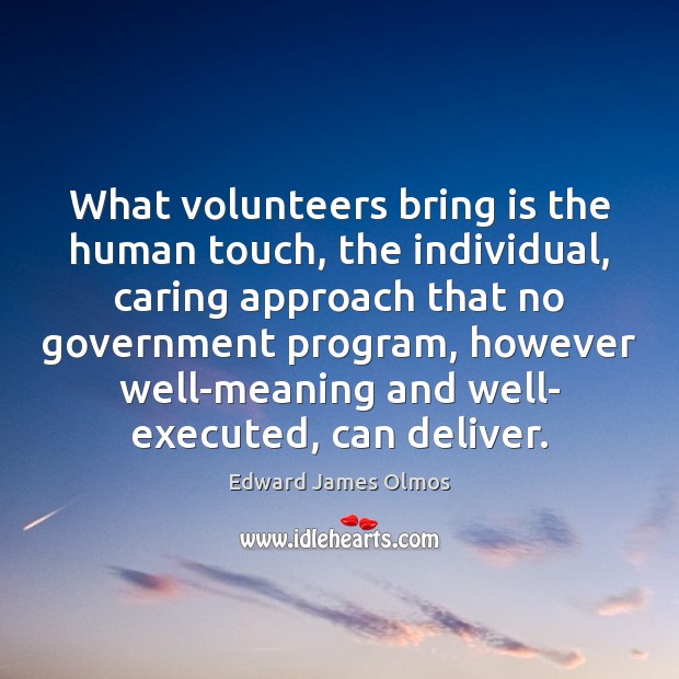 What volunteers bring is the human touch, the individual, caring approach that Edward James Olmos Picture Quote