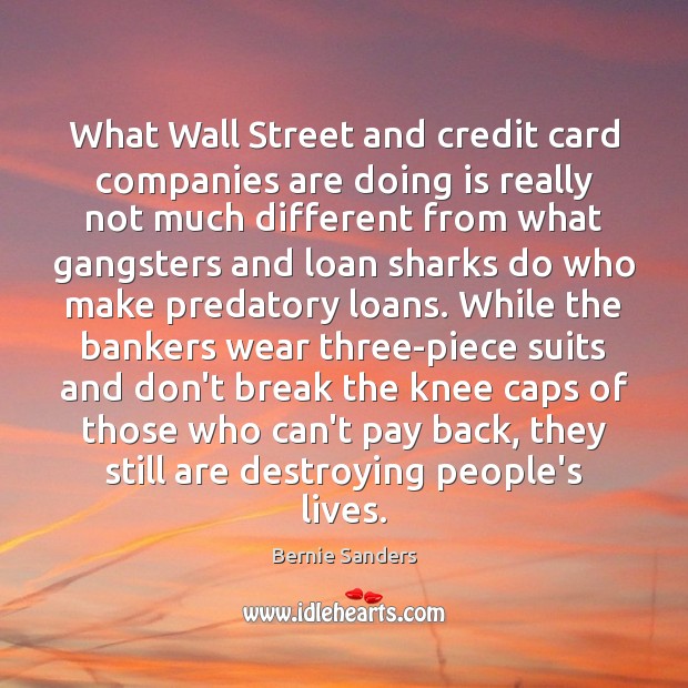 What Wall Street and credit card companies are doing is really not Bernie Sanders Picture Quote