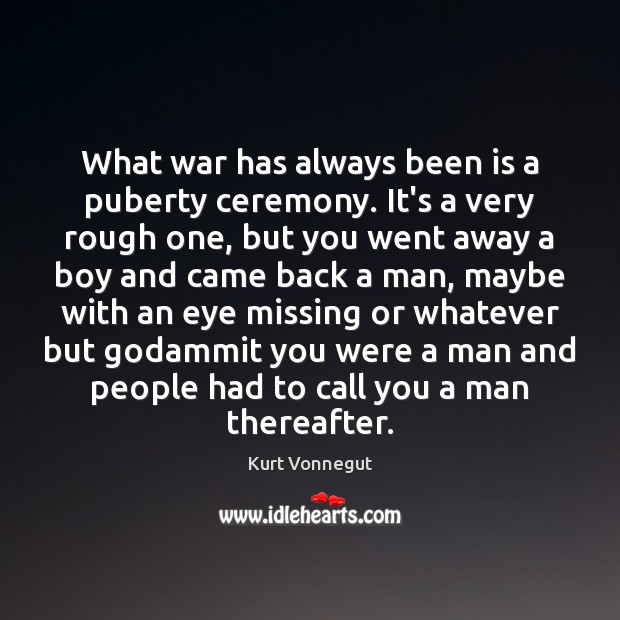 What war has always been is a puberty ceremony. It’s a very Kurt Vonnegut Picture Quote