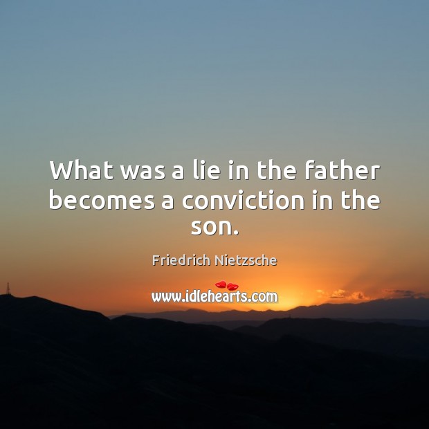 What was a lie in the father becomes a conviction in the son. Image