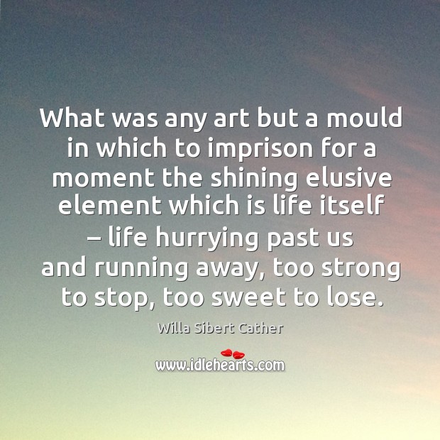 What was any art but a mould in which to imprison for a moment Image