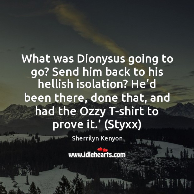 What was Dionysus going to go? Send him back to his hellish Sherrilyn Kenyon Picture Quote