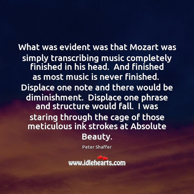 What was evident was that Mozart was simply transcribing music completely finished Peter Shaffer Picture Quote