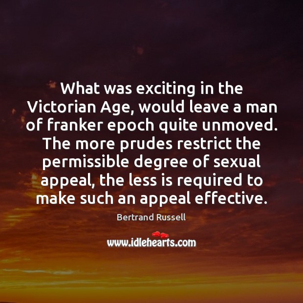What was exciting in the Victorian Age, would leave a man of Bertrand Russell Picture Quote