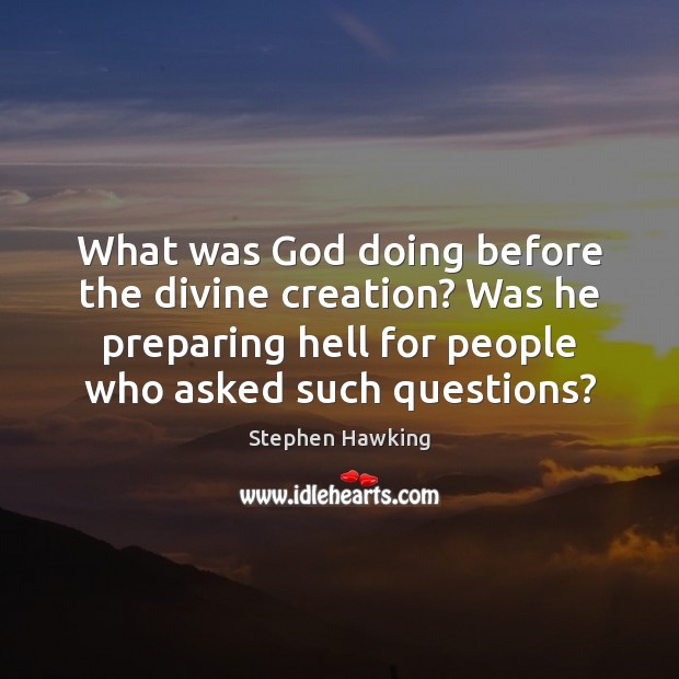 What was God doing before the divine creation? Was he preparing hell Stephen Hawking Picture Quote
