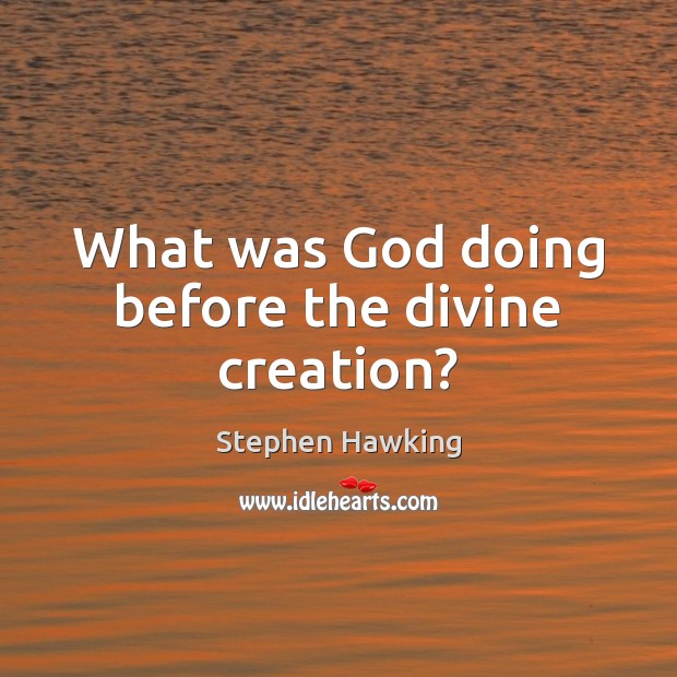 What was God doing before the divine creation? Stephen Hawking Picture Quote