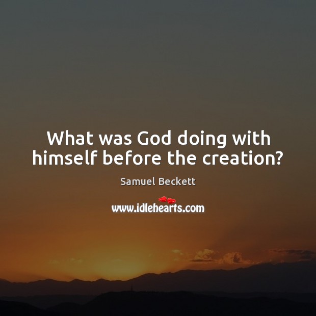 What was God doing with himself before the creation? Samuel Beckett Picture Quote