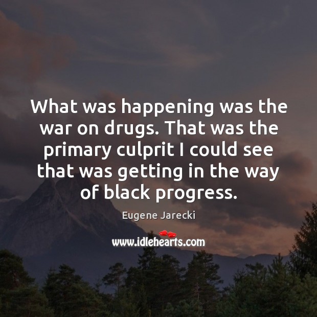 What was happening was the war on drugs. That was the primary Progress Quotes Image