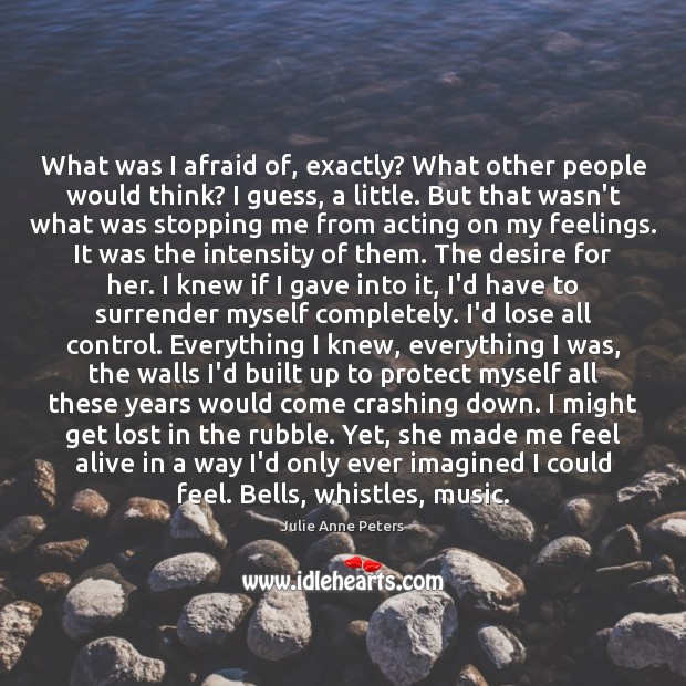 What was I afraid of, exactly? What other people would think? I Julie Anne Peters Picture Quote