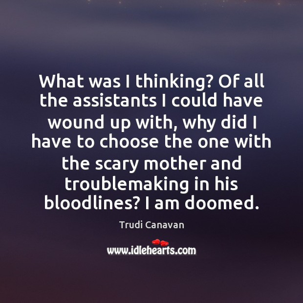 What was I thinking? Of all the assistants I could have wound Trudi Canavan Picture Quote