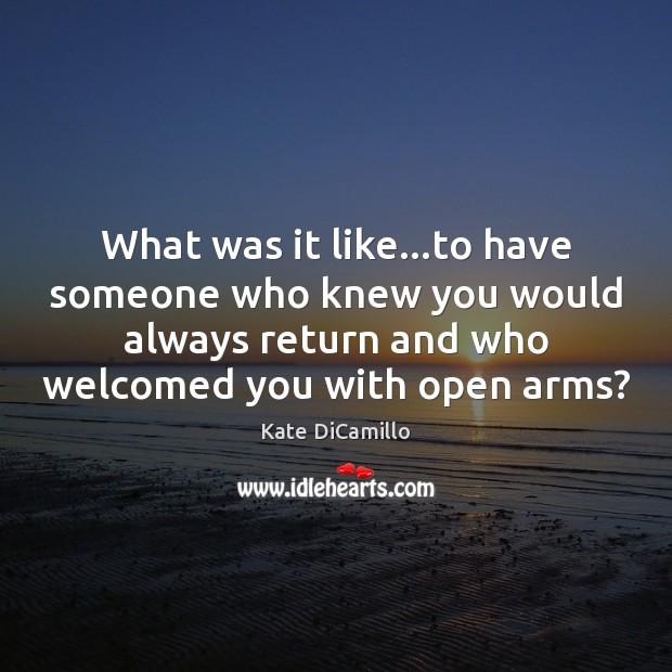 What was it like…to have someone who knew you would always Kate DiCamillo Picture Quote