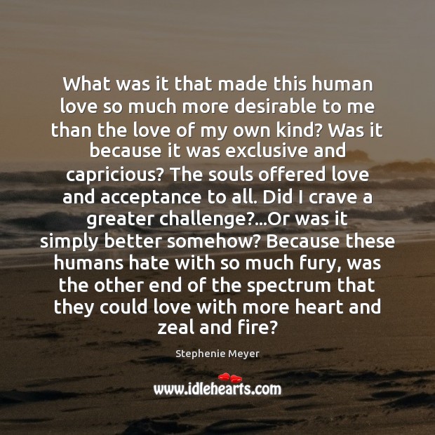 What was it that made this human love so much more desirable Stephenie Meyer Picture Quote