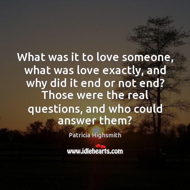 What was it to love someone, what was love exactly, and why Patricia Highsmith Picture Quote