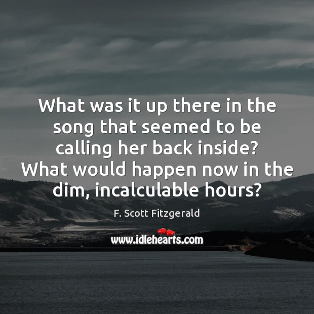 What was it up there in the song that seemed to be F. Scott Fitzgerald Picture Quote