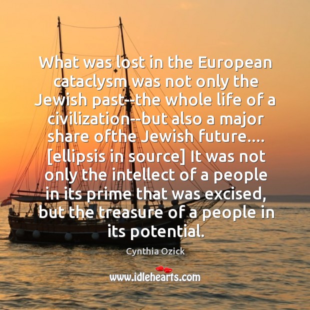 What was lost in the European cataclysm was not only the Jewish Cynthia Ozick Picture Quote